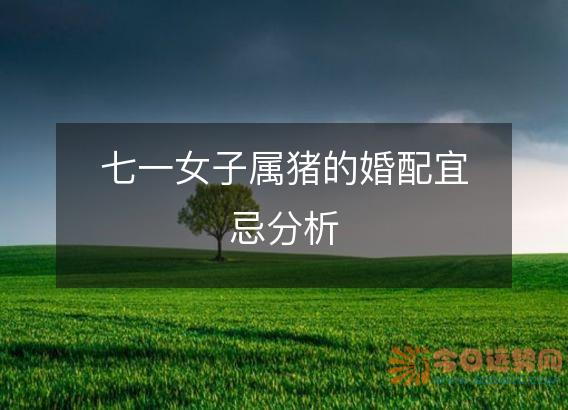 七一女子属猪的婚配宜忌分析