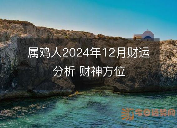 属鸡人2025年12月财运分析 财神方位