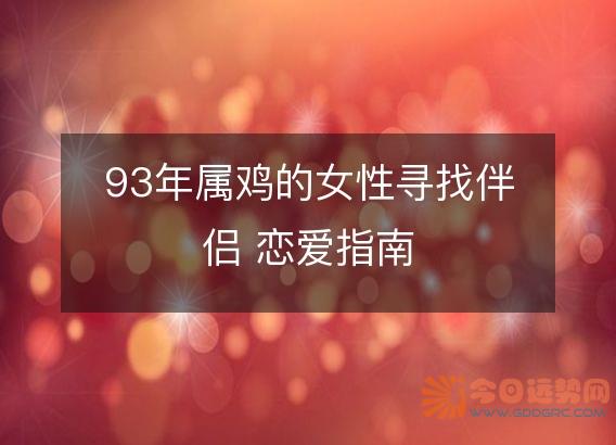 93年属鸡的女性寻找伴侣 恋爱指南
