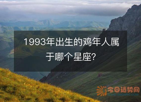 1993年出生的鸡年人属于哪个星座?