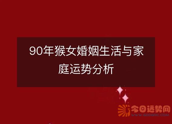 90年猴女婚姻生活与家庭运势分析