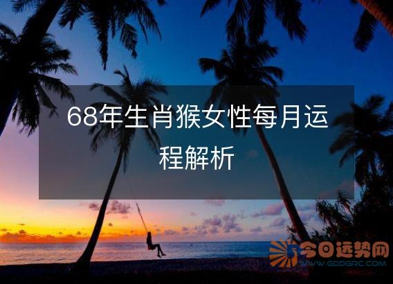 68年生肖猴女性每月运程解析