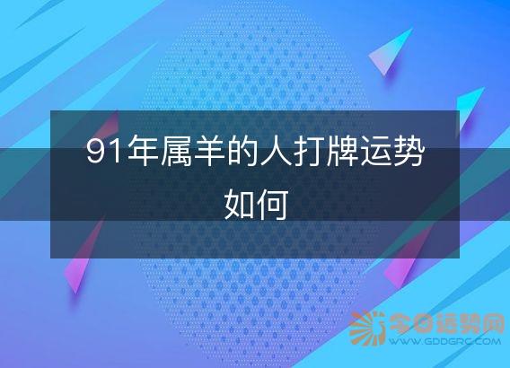 91年属羊的人打牌运势如何