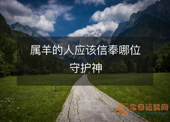 属羊的人应该信奉哪位守护神