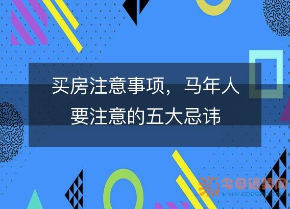 买房注意事项,马年人要注意的五大忌讳