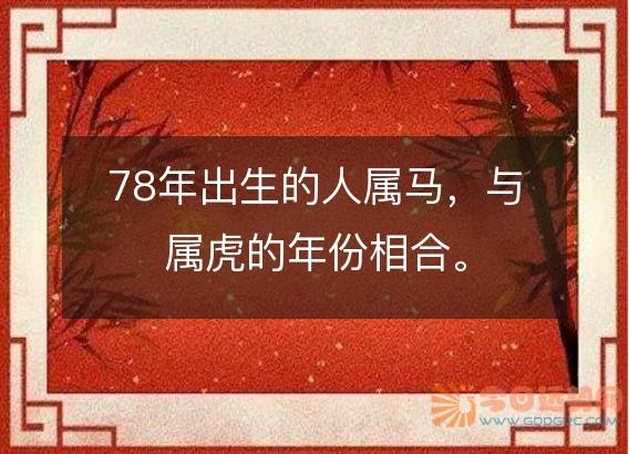 78年出生的人属马,与属虎的年份相合。
