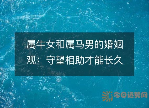 属牛女和属马男的婚姻观:守望相助才能长久