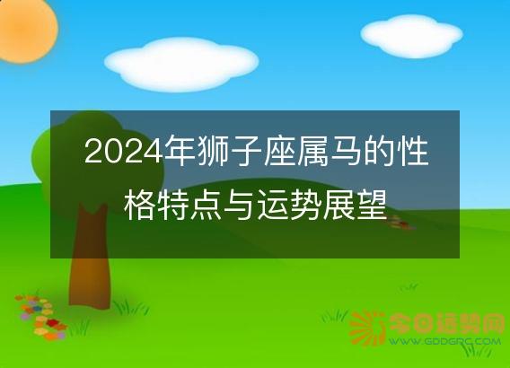 2025年狮子座属马的性格特点与运势展望