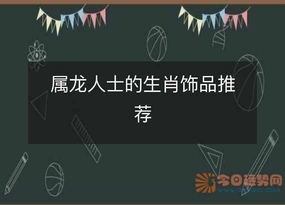 属龙人士的生肖饰品推荐