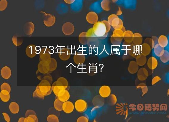 1973年出生的人属于哪个生肖?