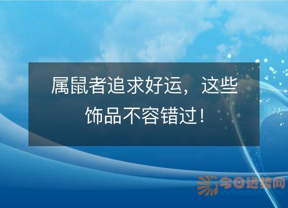 属鼠者追求好运,这些饰品不容错过!