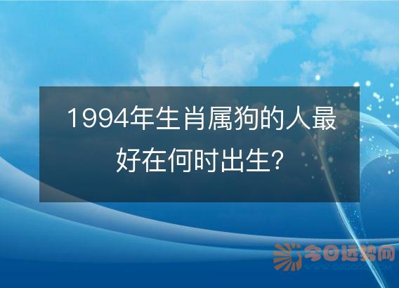 1994年生肖属狗的人最好在何时出生?